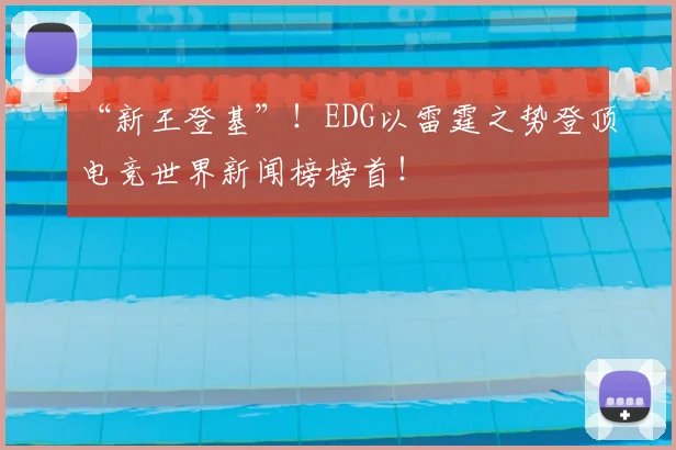 “新王登基”！EDG以雷霆之势登顶电竞世界新闻榜榜首！